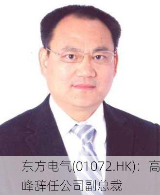 东方电气(01072.HK)：高峰辞任公司副总裁