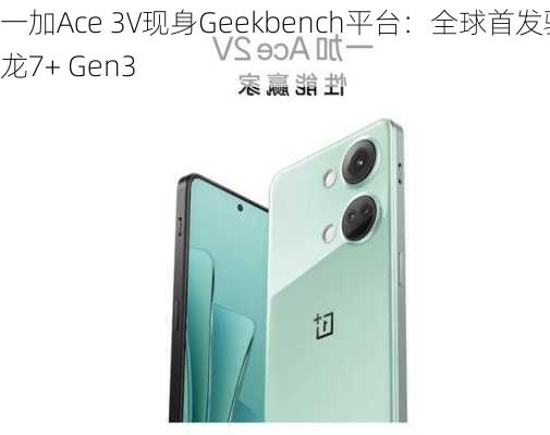 一加Ace 3V现身Geekbench平台：全球首发骁龙7+ Gen3