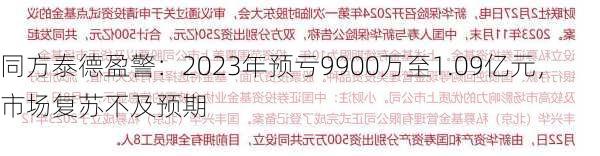 同方泰德盈警：2023年预亏9900万至1.09亿元，市场复苏不及预期