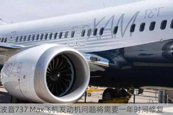 波音737 Max飞机发动机问题将需要一年时间修复