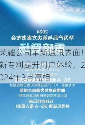 荣耀公司革新通讯界面！新专利提升用户体验，2024年3月亮相