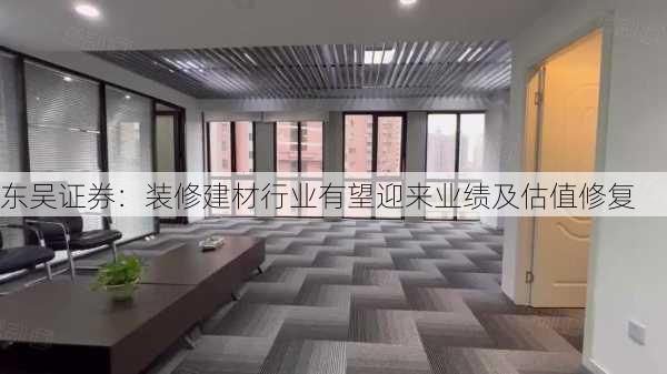 东吴证券：装修建材行业有望迎来业绩及估值修复