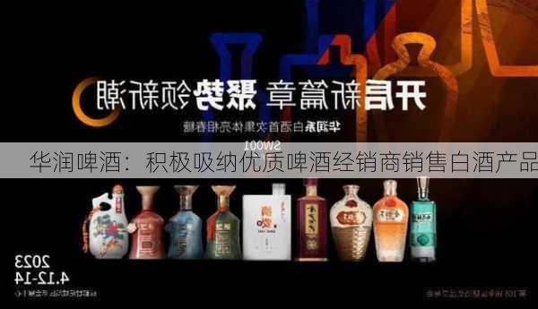 华润啤酒：积极吸纳优质啤酒经销商销售白酒产品