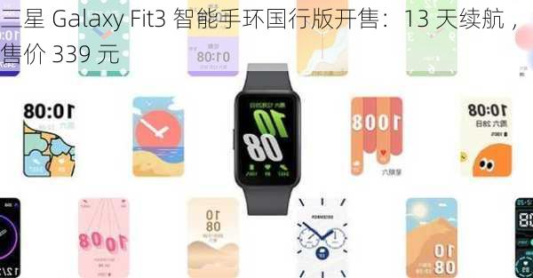 三星 Galaxy Fit3 智能手环国行版开售：13 天续航 ，售价 339 元