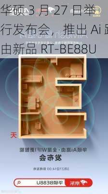 华硕 3 月 27 日举行发布会，推出 Ai 路由新品 RT-BE88U