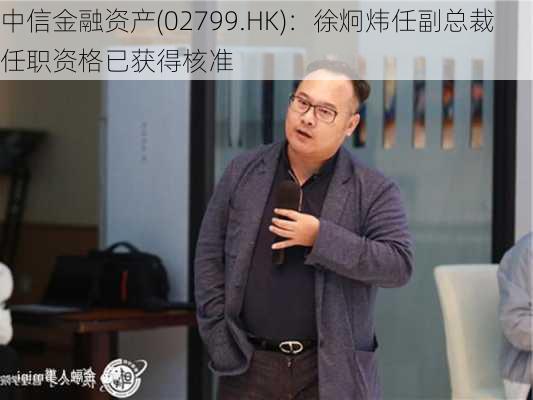 中信金融资产(02799.HK)：徐炯炜任副总裁任职资格已获得核准