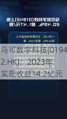 马可数字科技(01942.HK)：2023年实现收益14.2亿元