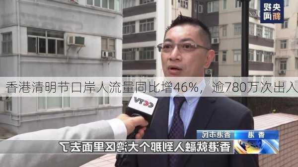 香港清明节口岸人流量同比增46%，逾780万次出入