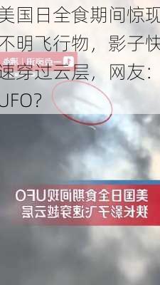 美国日全食期间惊现不明飞行物，影子快速穿过云层，网友：UFO？