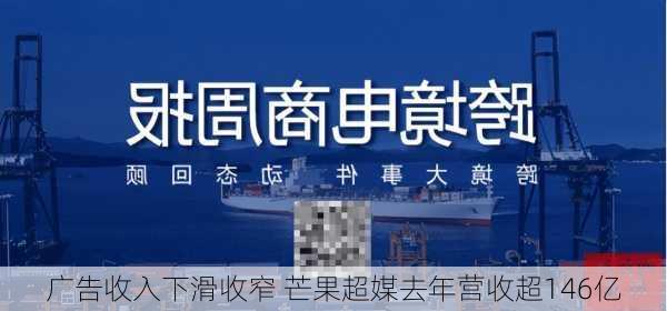 广告收入下滑收窄 芒果超媒去年营收超146亿