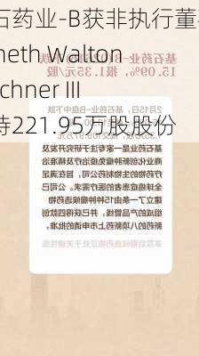 基石药业-B获非执行董事Kenneth Walton Hitchner III增持221.95万股股份