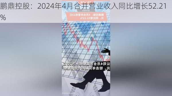 鹏鼎控股：2024年4月合并营业收入同比增长52.21%