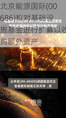 北京能源国际(00686)拟对基础设施基金进行扩募以收购额外资产