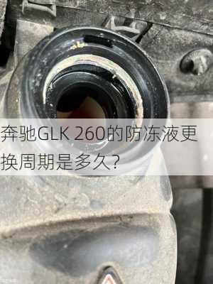 奔驰GLK 260的防冻液更换周期是多久？