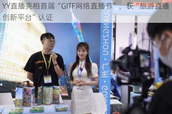 YY直播亮相首届“GITF网络直播节”，获“旅游直播创新平台”认证