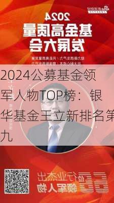 2024公募基金领军人物TOP榜：银华基金王立新排名第九