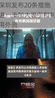 深圳发布20条措施进一步加大吸引和利用外资