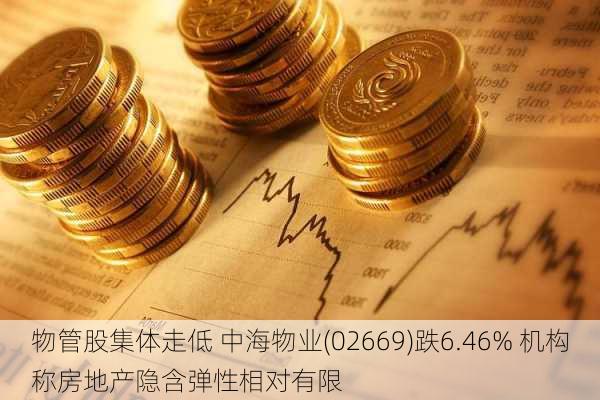 物管股集体走低 中海物业(02669)跌6.46% 机构称房地产隐含弹性相对有限