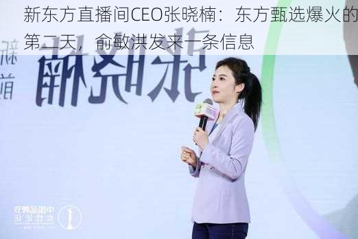 新东方直播间CEO张晓楠：东方甄选爆火的第二天，俞敏洪发来一条信息