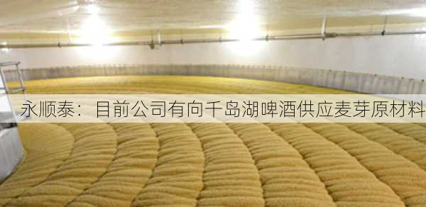 永顺泰：目前公司有向千岛湖啤酒供应麦芽原材料