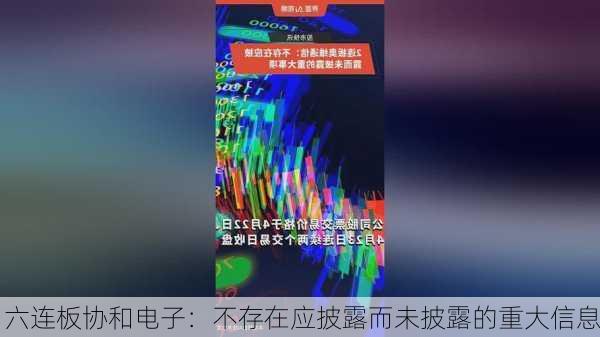 六连板协和电子：不存在应披露而未披露的重大信息