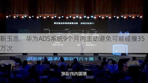 靳玉志：华为ADS系统9个月内主动避免可能碰撞35万次