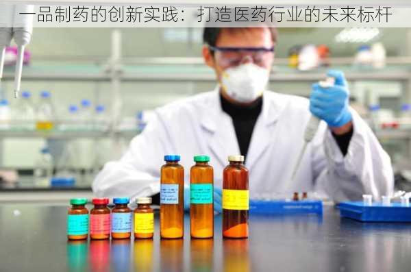 一品制药的创新实践：打造医药行业的未来标杆