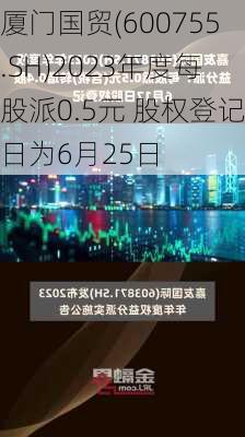 厦门国贸(600755.SH)2023年度每股派0.5元 股权登记日为6月25日