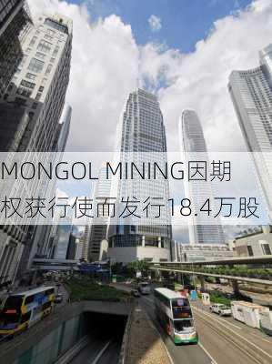 MONGOL MINING因期权获行使而发行18.4万股