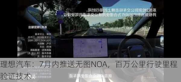 理想汽车：7月内推送无图NOA，百万公里行驶里程验证技术