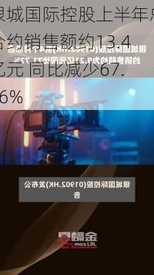 银城国际控股上半年总合约销售额约13.4亿元 同比减少67.46%