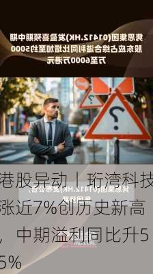 港股异动丨珩湾科技涨近7%创历史新高，中期溢利同比升55%