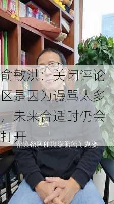 俞敏洪：关闭评论区是因为谩骂太多，未来合适时仍会打开