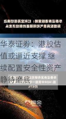 华泰证券：港股估值或逼近支撑 继续配置安全性资产静待磨底