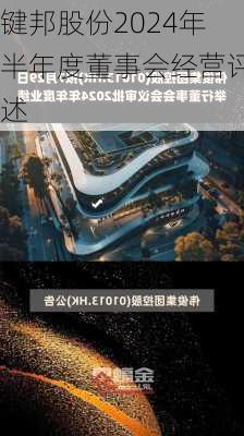 键邦股份2024年半年度董事会经营评述