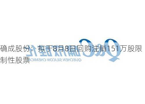 确成股份：拟于8月8日回购注销151万股限制性股票