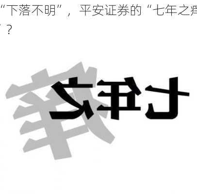 “下落不明”，平安证券的“七年之痒”？