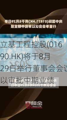 立基工程控股(01690.HK)将于8月29日举行董事会会议以审批中期业绩