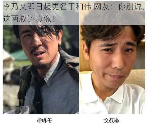 李乃文即日起更名于和伟 网友：你别说，这两叔还真像！