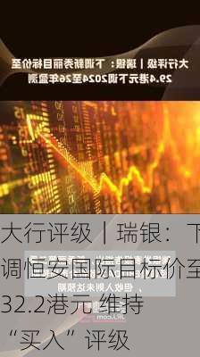 大行评级｜瑞银：下调恒安国际目标价至32.2港元 维持“买入”评级