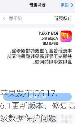 苹果发布iOS 17.6.1更新版本，修复高级数据保护问题