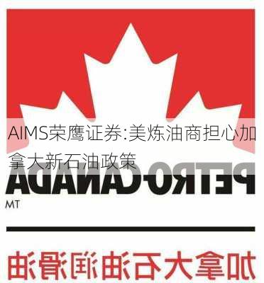 AIMS荣鹰证券:美炼油商担心加拿大新石油政策