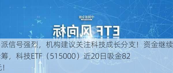 海外鸽派信号强烈，机构建议关注科技成长分支！资金继续逢低抢筹，科技ETF（515000）近20日吸金8240万元！