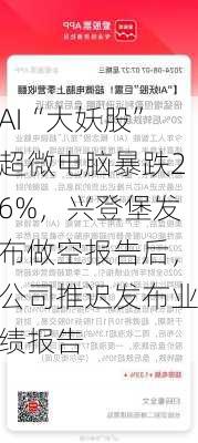 AI“大妖股”超微电脑暴跌26%，兴登堡发布做空报告后，公司推迟发布业绩报告