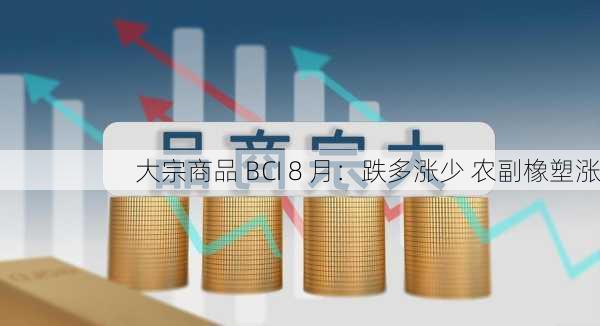 大宗商品 BCI 8 月：跌多涨少 农副橡塑涨