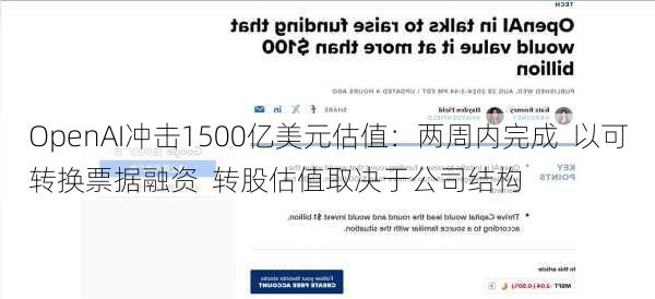 OpenAI冲击1500亿美元估值：两周内完成  以可转换票据融资  转股估值取决于公司结构