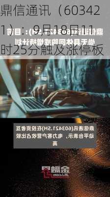 鼎信通讯（603421）：9月18日11时25分触及涨停板