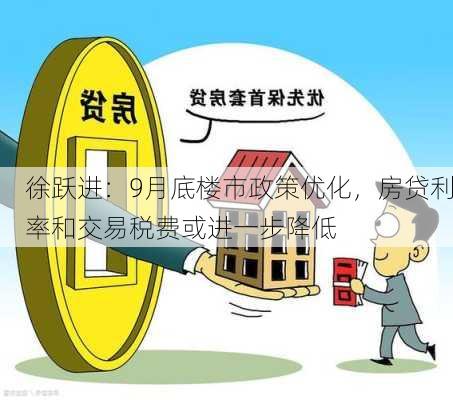 徐跃进：9月底楼市政策优化，房贷利率和交易税费或进一步降低