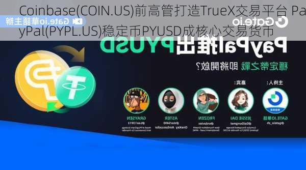 Coinbase(COIN.US)前高管打造TrueX交易平台 PayPal(PYPL.US)稳定币PYUSD成核心交易货币