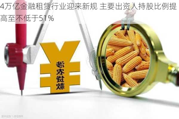 4万亿金融租赁行业迎来新规 主要出资人持股比例提高至不低于51%